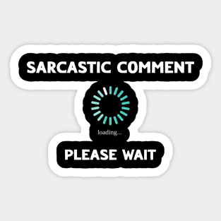 Sarcastic Comment Loading Please Wait Funny Sarcasm Sticker